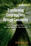 Transforming Congregations Through Community: Faith Formation From the Seminary to the Church eBook