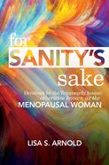 For Sanity's Sake: Devotions For the Temporarily Insane: Otherwise Known as the Menopausal Woman eBook