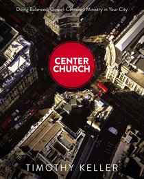 Center Church: Doing Balanced, Gospel-Centered Ministry in Your City Center Church: Doing Balanced, Gospel-Centered Ministry in Your City