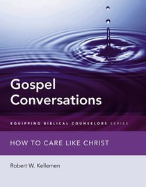 Gospel Conversations: How to Care Like Christ Gospel Conversations: How to Care Like Christ