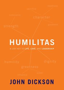 Humilitas: A Lost Key to Life, Love and Leadership Humilitas: A Lost Key to Life, Love and Leadership