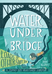 Water Under the Bridge: A Journey Into Values-Shaped Leadership (Loads Of Other Stuff Too) Water Under the Bridge: A Journey Into Values-Shaped Leadership (Loads Of Other Stuff Too)
