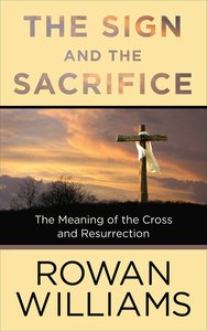 The Sign and the Sacrifice: The Meaning of the Cross and Resurrection The Sign and the Sacrifice: The Meaning of the Cross and Resurrection