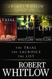A Robert Whitlow Collection: The Trial, the Sacrifice, the List A Robert Whitlow Collection: The Trial, the Sacrifice, the List