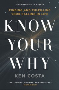 Know Your Why: Finding and Fulfilling Your Calling in Life Know Your Why: Finding and Fulfilling Your Calling in Life