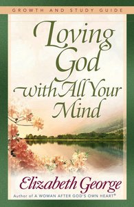 Loving God With All Your Mind (Growth And Study Guide) Loving God With All Your Mind (Growth And Study Guide)