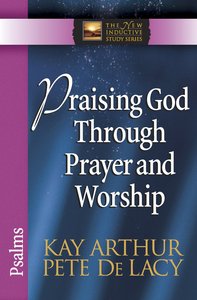 Praising God Through Prayer and Worship (New Inductive Study Series) Praising God Through Prayer and Worship (New Inductive Study Series)