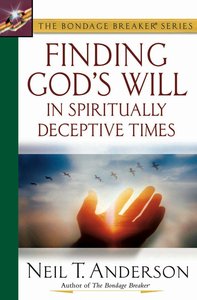 Bondage Breaker: Finding Gods Will in Spiritually Deceptive Times Bondage Breaker: Finding Gods Will in Spiritually Deceptive Times