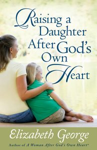 Raising a Daughter After Gods Own Heart Raising a Daughter After Gods Own Heart