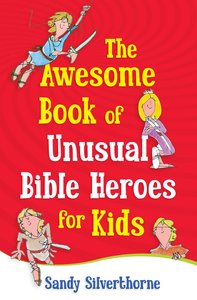The Awesome Book of Unusual Bible Heroes For Kids The Awesome Book of Unusual Bible Heroes For Kids