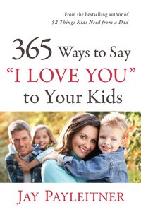 365 Ways to Say "I Love You" to Your Kids 365 Ways to Say "I Love You" to Your Kids
