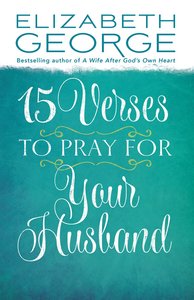 15 Verses to Pray For Your Husband 15 Verses to Pray For Your Husband