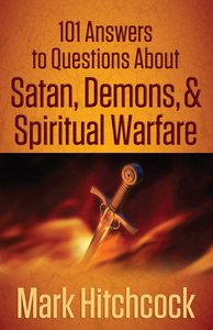 101 Answers to Questions About Satan, Demons, and Spiritual Warfare 101 Answers to Questions About Satan, Demons, and Spiritual Warfare