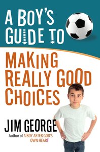 A Boys Guide to Making Really Good Choices A Boys Guide to Making Really Good Choices