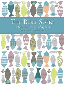 The Bible Story Retold in Twelve Chapters The Bible Story Retold in Twelve Chapters