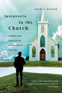 Introverts in the Church: Finding Our Place in An Extroverted Culture Introverts in the Church: Finding Our Place in An Extroverted Culture