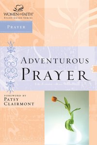 Adventurous Prayer (Women Of Faith Study Guide Series) Adventurous Prayer (Women Of Faith Study Guide Series)