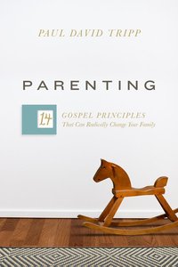 Parenting: The 14 Gospel Principles That Can Radically Change Your Family Parenting: The 14 Gospel Principles That Can Radically Change Your Family