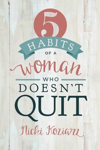 5 Habits of a Woman Who Doesnt Quit 5 Habits of a Woman Who Doesnt Quit