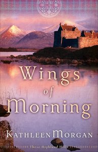 Wings of Morning (#02 in These Highland Hills Series) Wings of Morning (#02 in These Highland Hills Series)