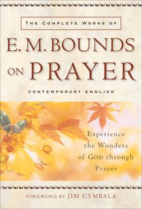 The Complete Works of E M Bounds on Prayer The Complete Works of E M Bounds on Prayer