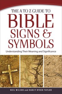 The a to Z Guide to Bible Signs and Symbols The a to Z Guide to Bible Signs and Symbols