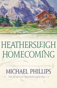 Heathersleigh Homecoming (#03 in Secrets Of Heathersleigh Hall Series) Heathersleigh Homecoming (#03 in Secrets Of Heathersleigh Hall Series)
