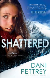 Shattered (#02 in Alaskan Courage Series) Shattered (#02 in Alaskan Courage Series)