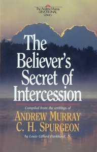 The Believers Secret of Intercession (Andrew Murray Devotional Library) The Believers Secret of Intercession (Andrew Murray Devotional Library)