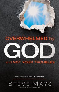 Overwhelmed By God and Not Your Troubles Overwhelmed By God and Not Your Troubles