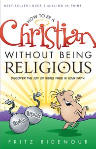 How to Be a Christian Without Being Religious How to Be a Christian Without Being Religious