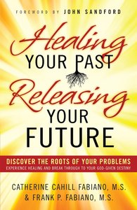Healing Your Past, Releasing Your Future Healing Your Past, Releasing Your Future