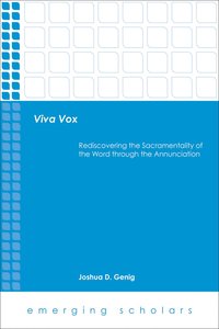 Viva Vox - Rediscovering the Sacramentality of the Word Through the Annunciation (Emerging Scholars Series) Viva Vox - Rediscovering the Sacramentality of the Word Through the Annunciation (Emerging Scholars Series)