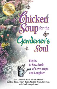 Chicken Soup For the Gardeners Soul (Chicken Soup For The Soul Series) Chicken Soup For the Gardeners Soul (Chicken Soup For The Soul Series)