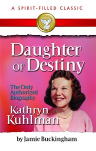Daughter of Destiny: Kathryn Kuhlman Daughter of Destiny: Kathryn Kuhlman