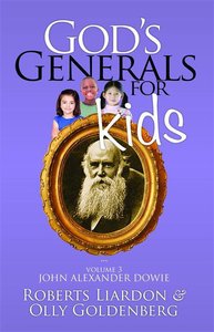 Gods Generals For Kids/John Alexander Dowie (#03 in Gods Generals For Kids Series) Gods Generals For Kids/John Alexander Dowie (#03 in Gods Generals For Kids Series)