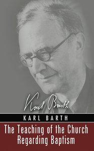 The Teaching of the Church Regarding Baptism (Karl Barth Series) The Teaching of the Church Regarding Baptism (Karl Barth Series)