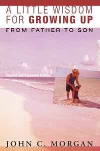A Little Wisdom For Growing Up, Second and Expanded Edition A Little Wisdom For Growing Up, Second and Expanded Edition