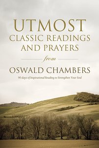 Utmost: Classic Readings and Prayers From Oswald Chambers Utmost: Classic Readings and Prayers From Oswald Chambers