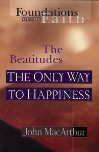 The Only Way to Happiness (Foundations of the Faith) (Moody: Foundations Of The Faith Series) The Only Way to Happiness (Foundations of the Faith) (Moody: Foundations Of The Faith Series)