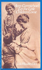 Amy Carmichael: Let the Little Children Come Amy Carmichael: Let the Little Children Come