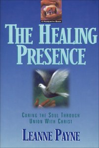 Healing Presence: Curing the Soul Thru Union With Christ Healing Presence: Curing the Soul Thru Union With Christ