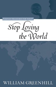 Stop Loving the World (Puritan Treasures For Today Series) Stop Loving the World (Puritan Treasures For Today Series)