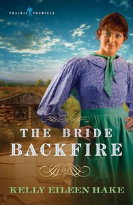 Bride Backfire (#02 in Prairie Promises Series) Bride Backfire (#02 in Prairie Promises Series)