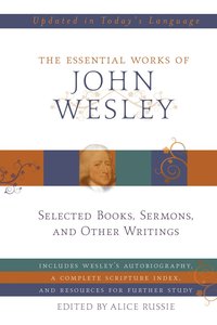 The Essential Works of John Wesley The Essential Works of John Wesley