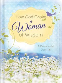 How God Grows a Woman of Wisdom How God Grows a Woman of Wisdom