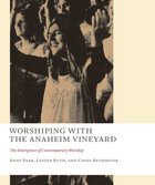 Worshiping With the Anaheim Vineyard - the Emergence of Contemporary Worship (The Church At Worship: Case Studies From Christian History Series) Paperback