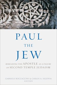Paul the Jew: Rereading the Apostle as a Figure of Second Temple Judaism Paul the Jew: Rereading the Apostle as a Figure of Second Temple Judaism