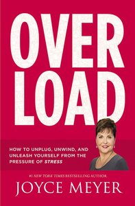 Overload: How to Unplug, Unwind, and Unleash Yourself From the Pressure of Stress Overload: How to Unplug, Unwind, and Unleash Yourself From the Pressure of Stress