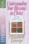 Understanding Your Blessings in Christ - Ephesians (Woman After God's Own Heart Study Series) Paperback